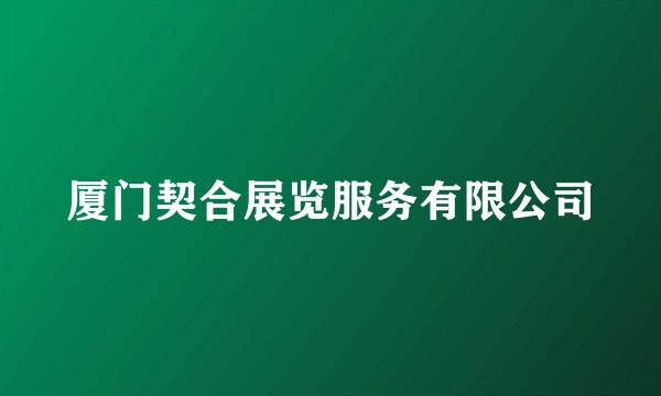厦门契合展览服务有限公司