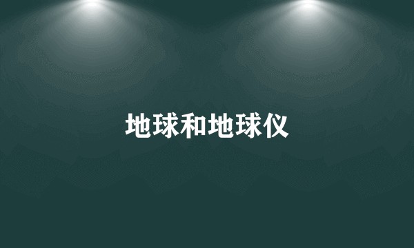 地球和地球仪