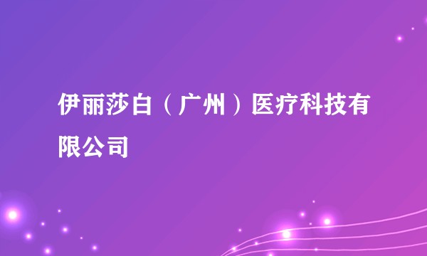 伊丽莎白（广州）医疗科技有限公司