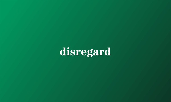 disregard