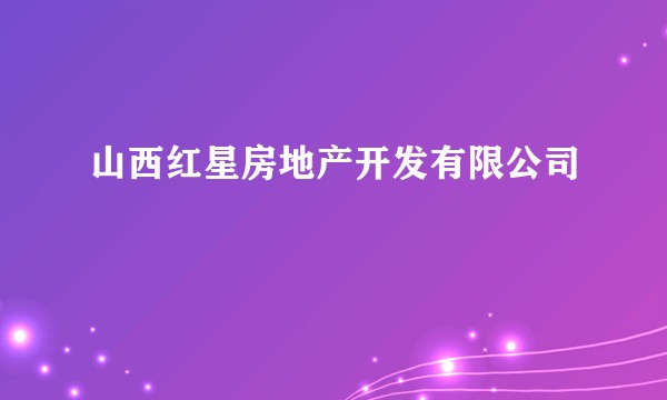 山西红星房地产开发有限公司