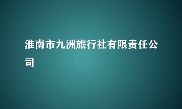 淮南市九洲旅行社有限责任公司