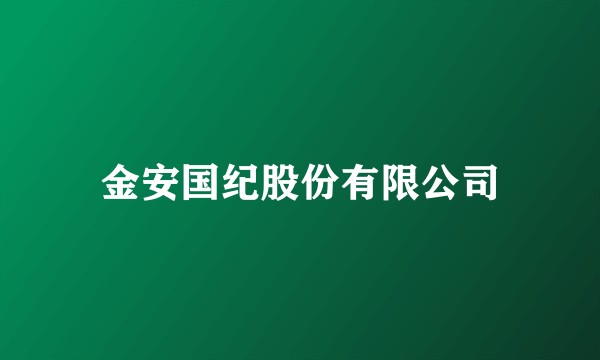 金安国纪股份有限公司