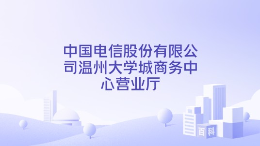 中国电信股份有限公司温州大学城商务中心营业厅