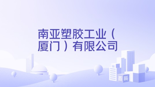 南亚塑胶工业（厦门）有限公司