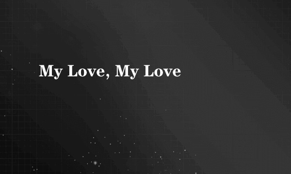 My Love, My Love