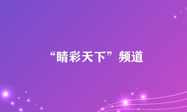 “睛彩天下”频道