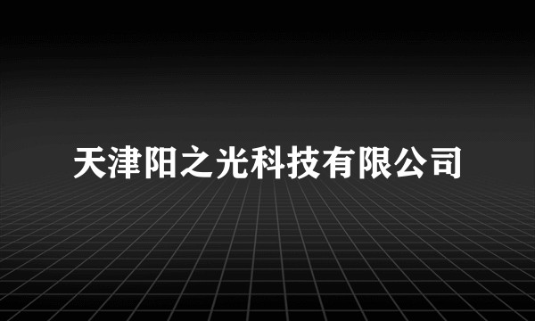 天津阳之光科技有限公司