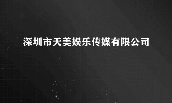 深圳市天美娱乐传媒有限公司