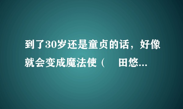 到了30岁还是童贞的话，好像就会变成魔法使（豊田悠创作的日本爱情喜剧漫画）