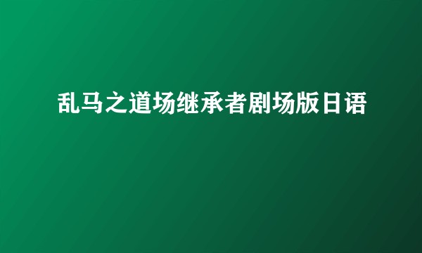 乱马之道场继承者剧场版日语