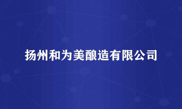 扬州和为美酿造有限公司