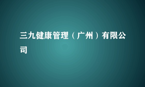 三九健康管理（广州）有限公司