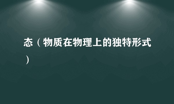 态（物质在物理上的独特形式）