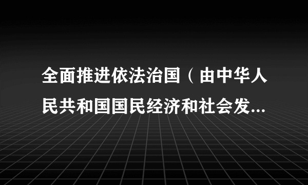 全面推进依法治国（由中华人民共和国国民经济和社会发展第十四个五年规划和2035年远景目标纲要衍生出的政治名词）