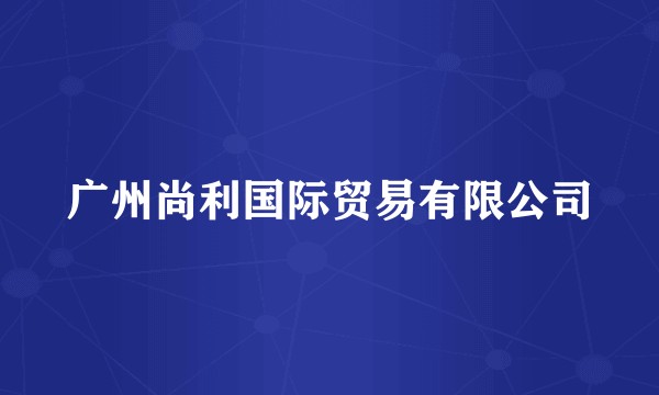 广州尚利国际贸易有限公司