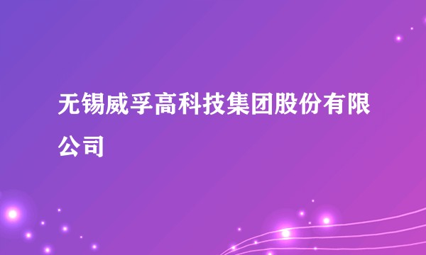 无锡威孚高科技集团股份有限公司