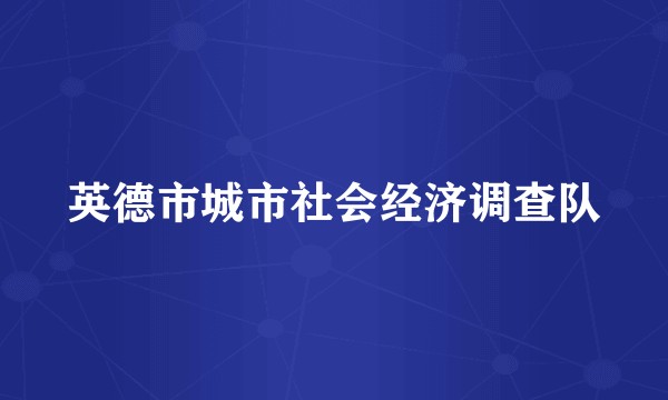 英德市城市社会经济调查队