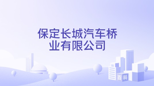 保定长城汽车桥业有限公司
