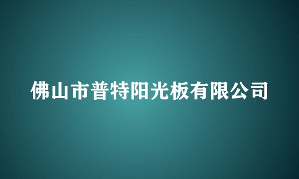 佛山市普特阳光板有限公司