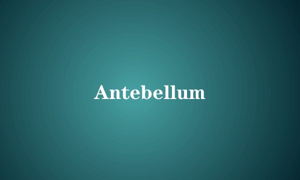 Antebellum