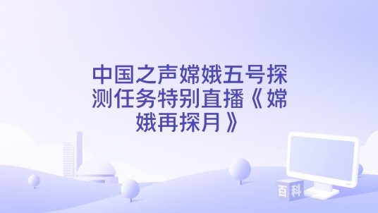 中国之声嫦娥五号探测任务特别直播《嫦娥再探月》