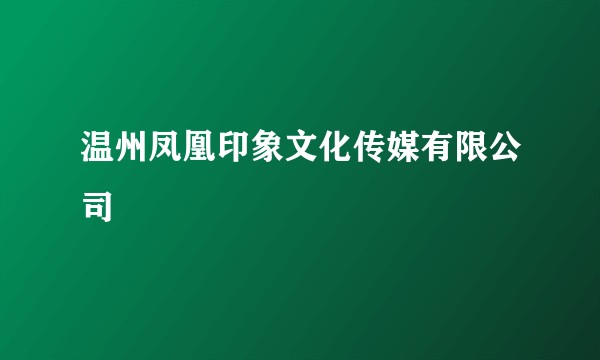 温州凤凰印象文化传媒有限公司