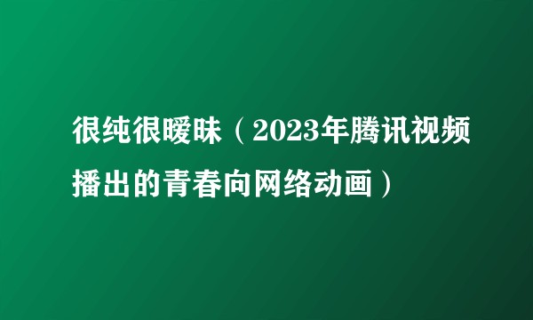 很纯很暧昧（2023年腾讯视频播出的青春向网络动画）