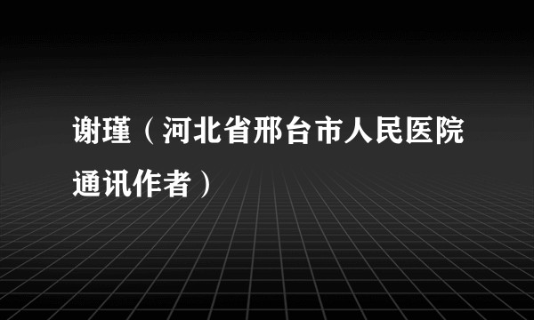 谢瑾（河北省邢台市人民医院通讯作者）