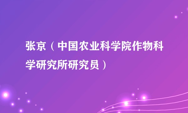 张京（中国农业科学院作物科学研究所研究员）