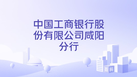 中国工商银行股份有限公司咸阳分行