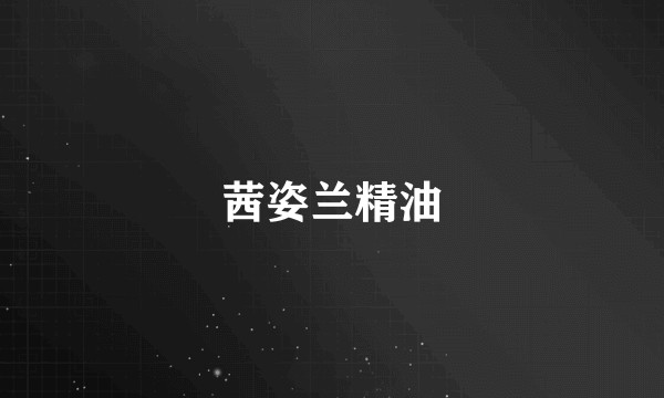茜姿兰精油