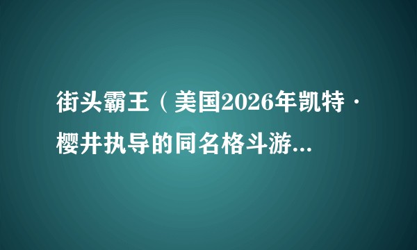 街头霸王（美国2026年凯特·樱井执导的同名格斗游戏真人电影）