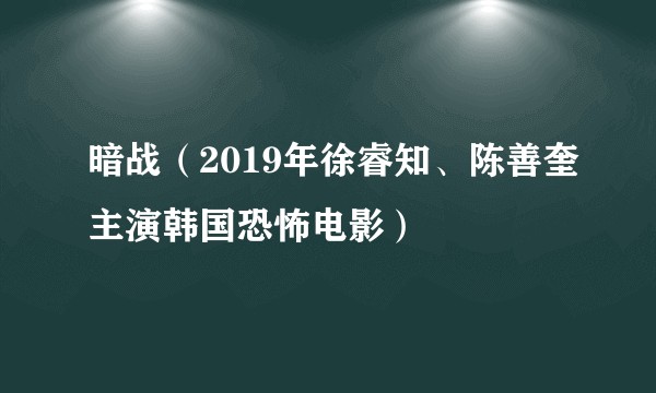 暗战（2019年徐睿知、陈善奎主演韩国恐怖电影）
