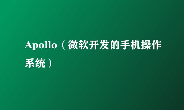Apollo（微软开发的手机操作系统）
