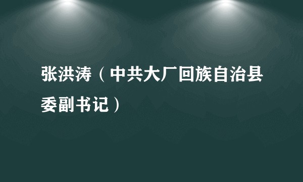 张洪涛（中共大厂回族自治县委副书记）