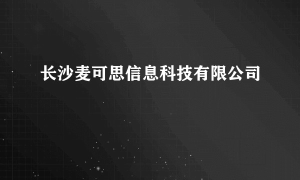 长沙麦可思信息科技有限公司