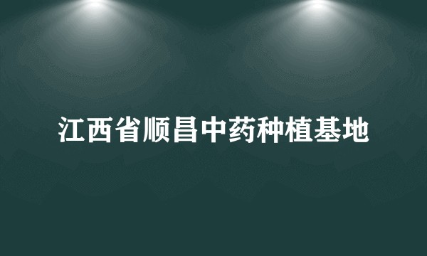 江西省顺昌中药种植基地