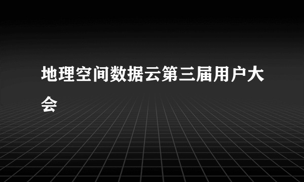 地理空间数据云第三届用户大会