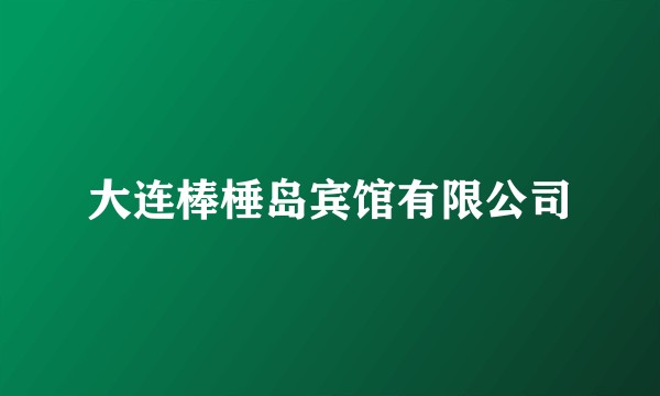 大连棒棰岛宾馆有限公司