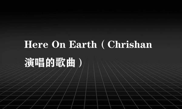 Here On Earth（Chrishan演唱的歌曲）