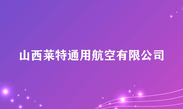 山西莱特通用航空有限公司