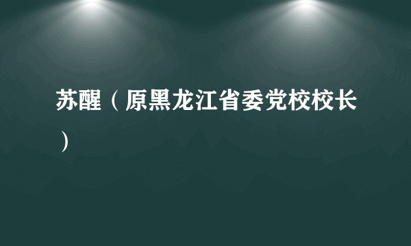 苏醒（原黑龙江省委党校校长）