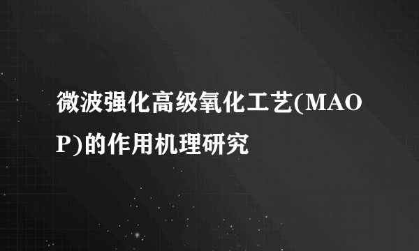 微波强化高级氧化工艺(MAOP)的作用机理研究