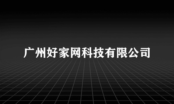广州好家网科技有限公司