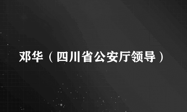 邓华（四川省公安厅领导）