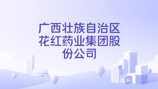 广西壮族自治区花红药业集团股份公司