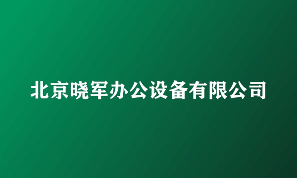 北京晓军办公设备有限公司