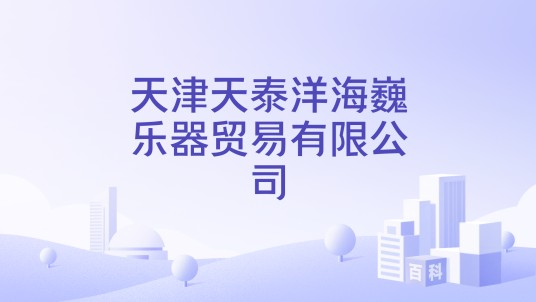 天津天泰洋海巍乐器贸易有限公司