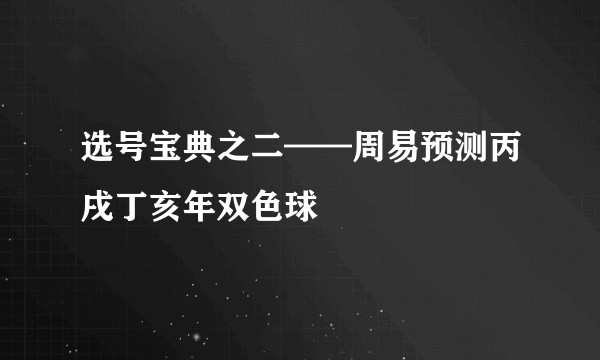 选号宝典之二——周易预测丙戌丁亥年双色球